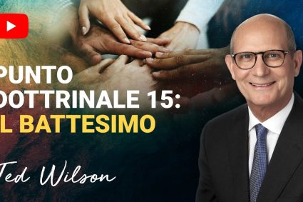 Punto dottrinale 15: Il Battesimo [Cosa Vuole il Bibbia Che Sappiamo a Riguardo?] – Pastore Ted Wilson